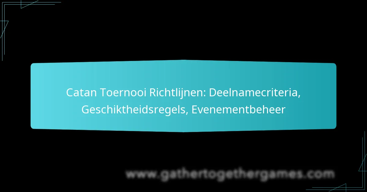 Catan Toernooi Richtlijnen: Deelnamecriteria, Geschiktheidsregels, Evenementbeheer