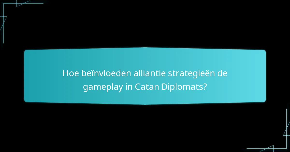 Hoe beïnvloeden alliantie strategieën de gameplay in Catan Diplomats?