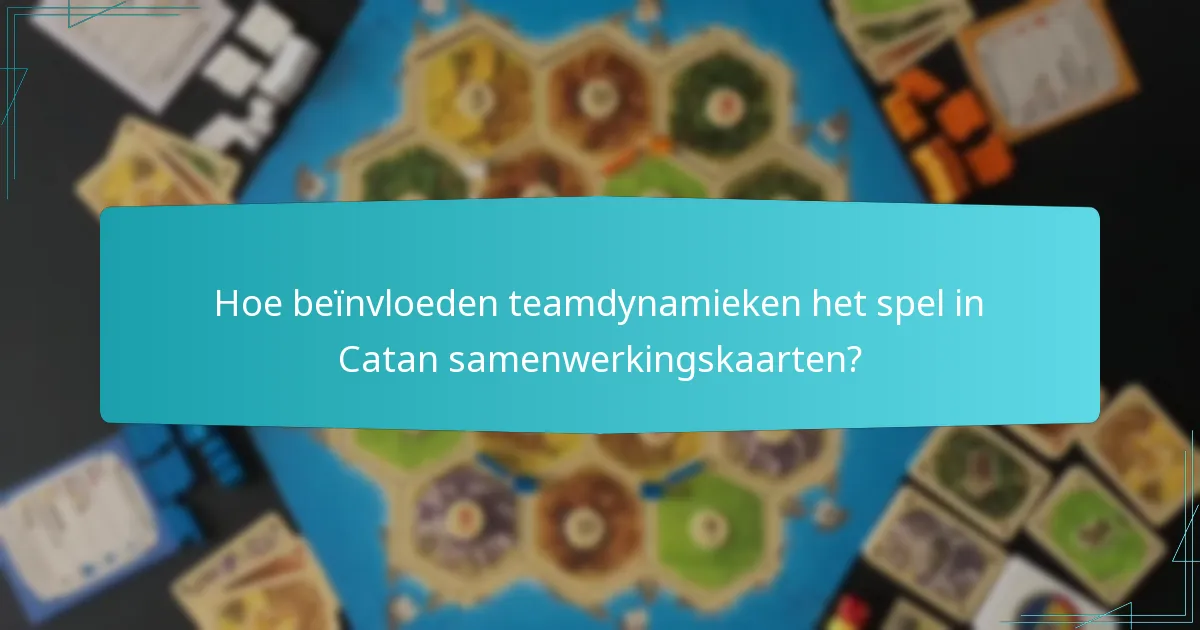 Hoe beïnvloeden teamdynamieken het spel in Catan samenwerkingskaarten?