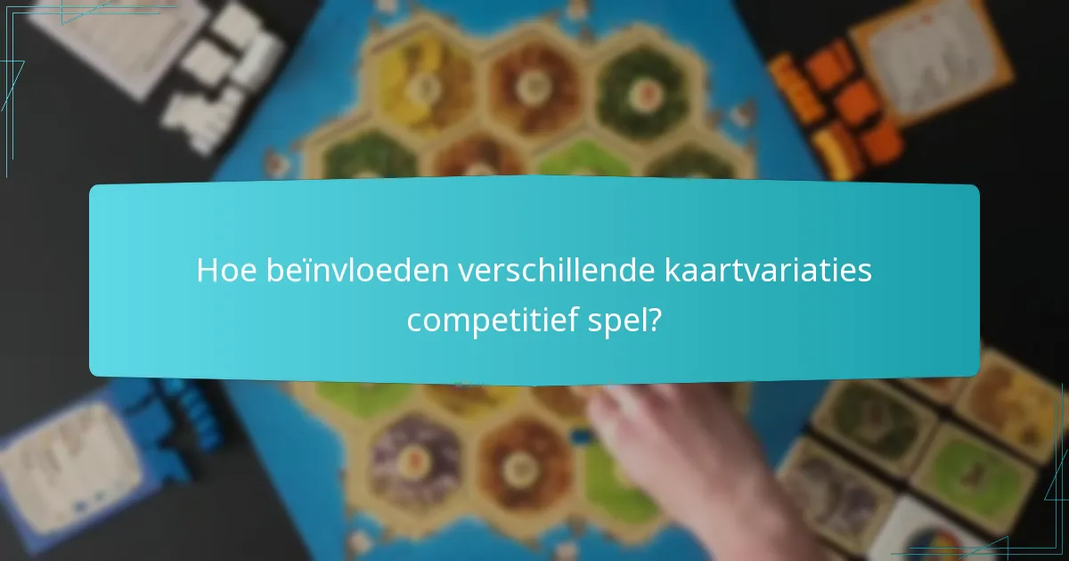 Hoe beïnvloeden verschillende kaartvariaties competitief spel?