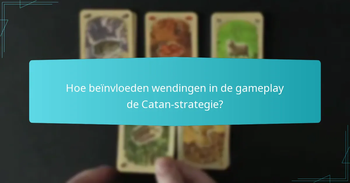 Hoe beïnvloeden wendingen in de gameplay de Catan-strategie?