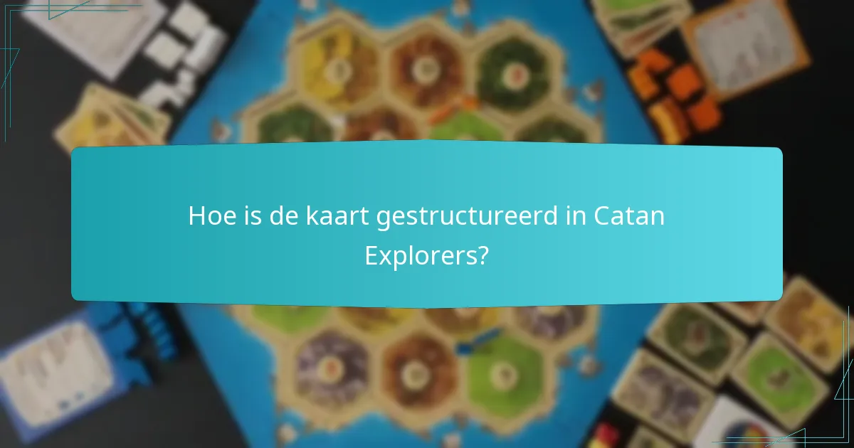 Hoe is de kaart gestructureerd in Catan Explorers?