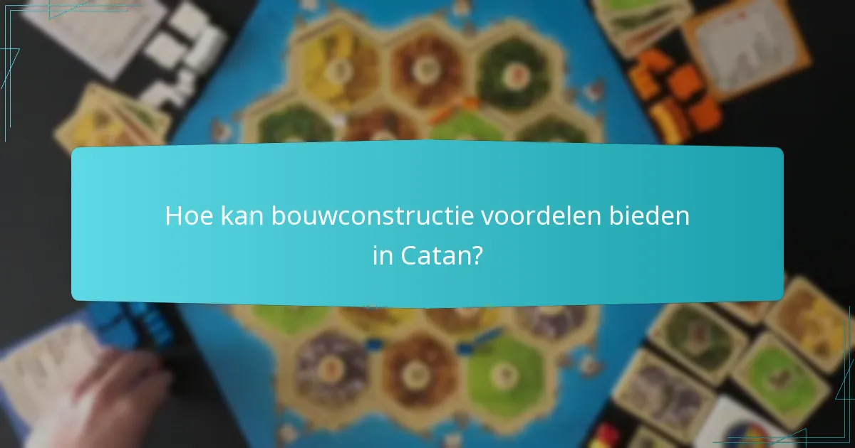 Hoe kan bouwconstructie voordelen bieden in Catan?