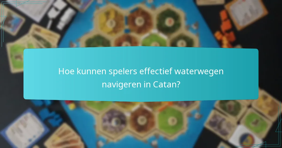 Hoe kunnen spelers effectief waterwegen navigeren in Catan?