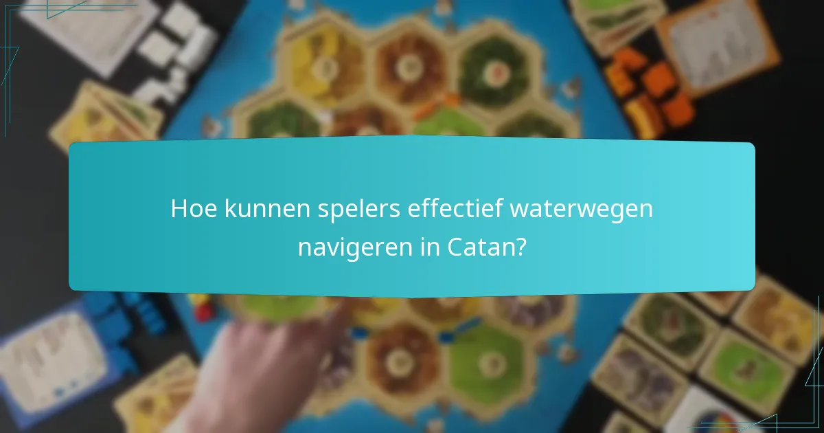 Hoe kunnen spelers effectief waterwegen navigeren in Catan?