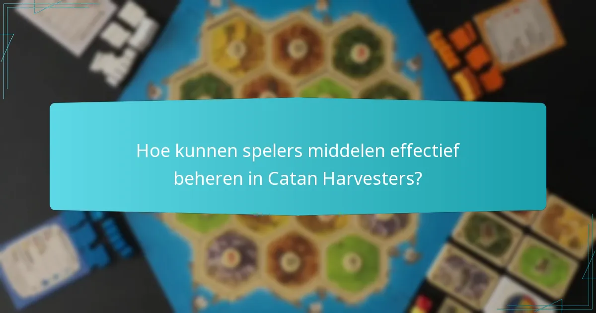 Hoe kunnen spelers middelen effectief beheren in Catan Harvesters?