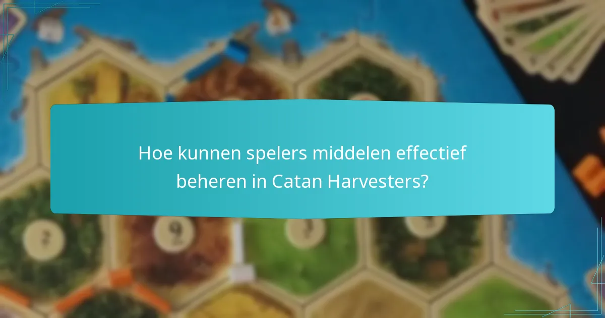 Hoe kunnen spelers middelen effectief beheren in Catan Harvesters?