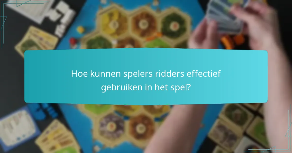 Welke defensieve strategieën kunnen het gebruik van ridders tegenwerken?