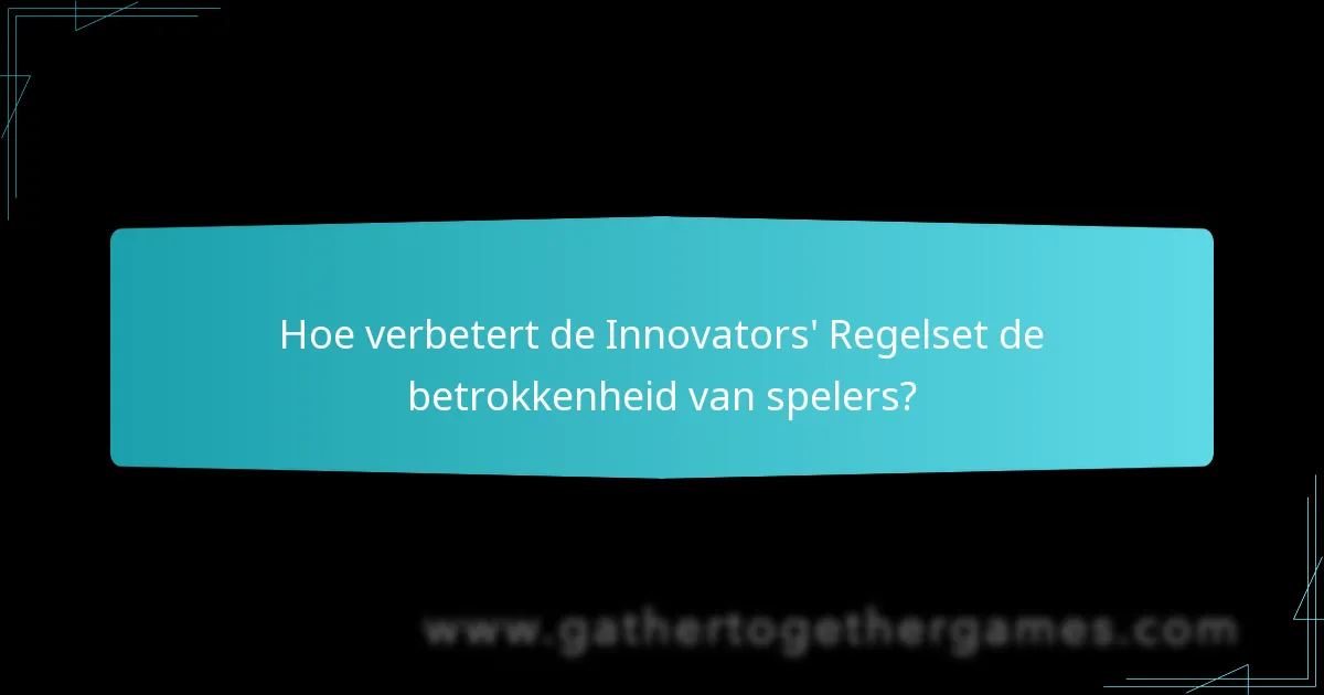 Hoe verbetert de Innovators' Regelset de betrokkenheid van spelers?