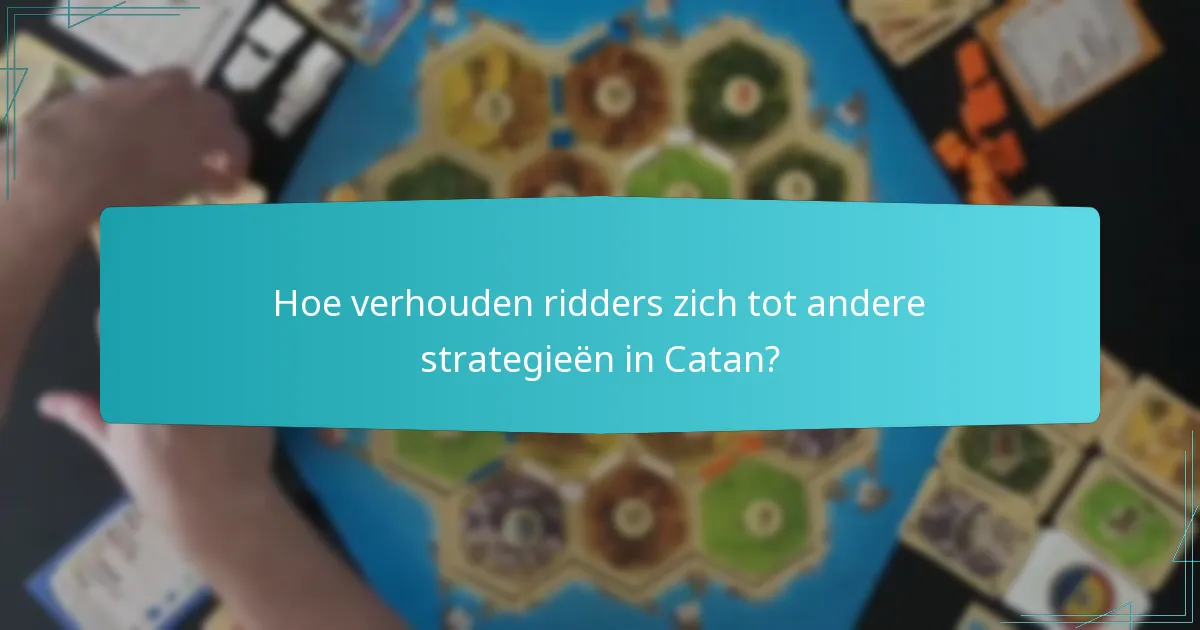 Hoe beïnvloeden ridders de interacties tussen spelers in Catan?