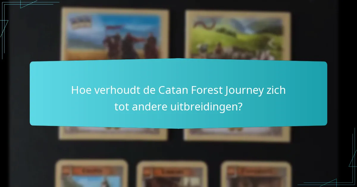 Hoe verhoudt de Catan Forest Journey zich tot andere uitbreidingen?