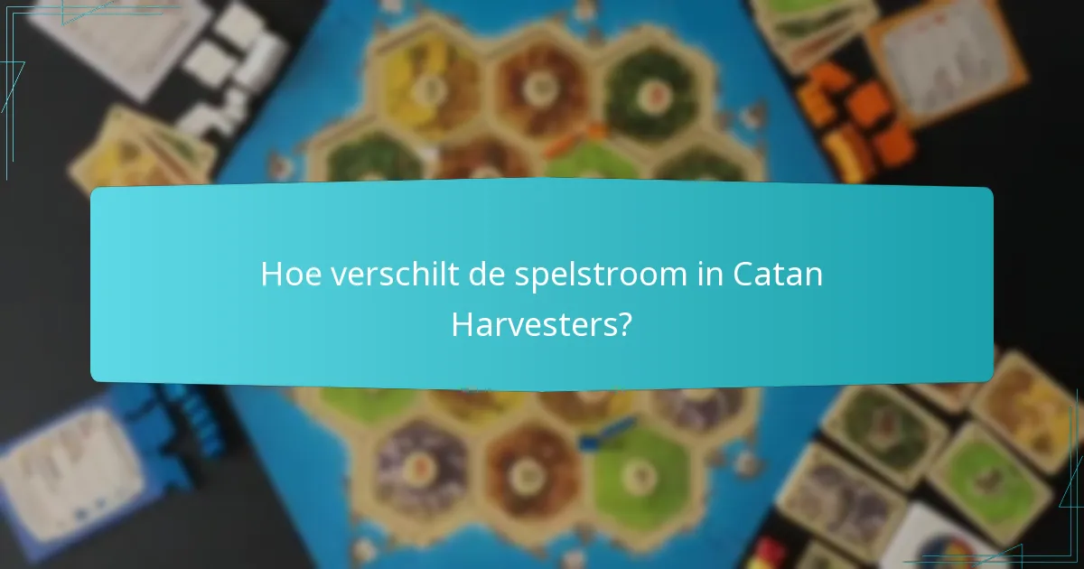 Hoe verschilt de spelstroom in Catan Harvesters?