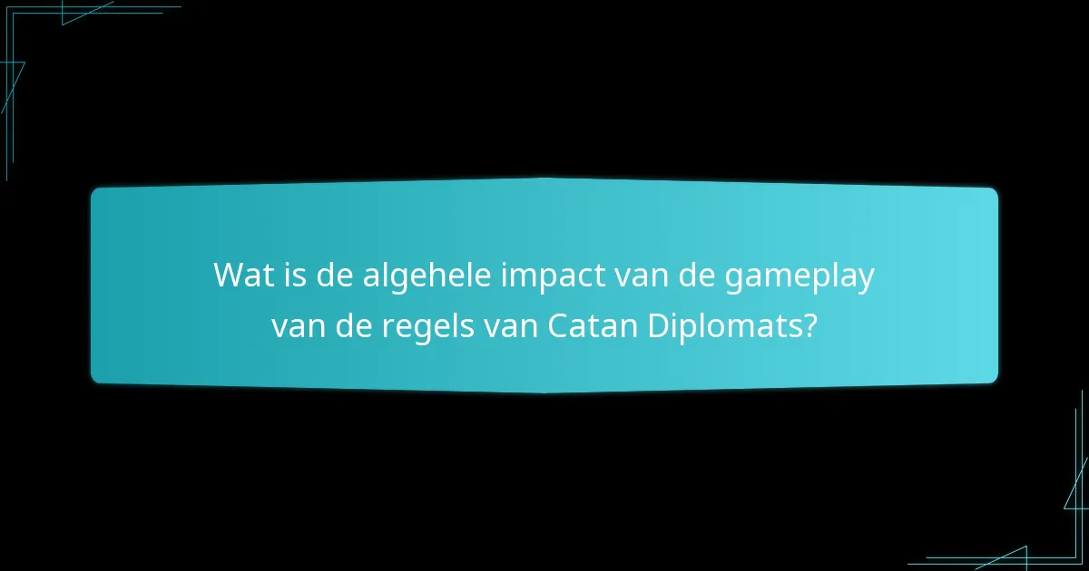 Wat is de algehele impact van de gameplay van de regels van Catan Diplomats?