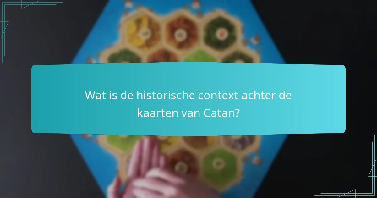Wat is de historische context achter de kaarten van Catan?