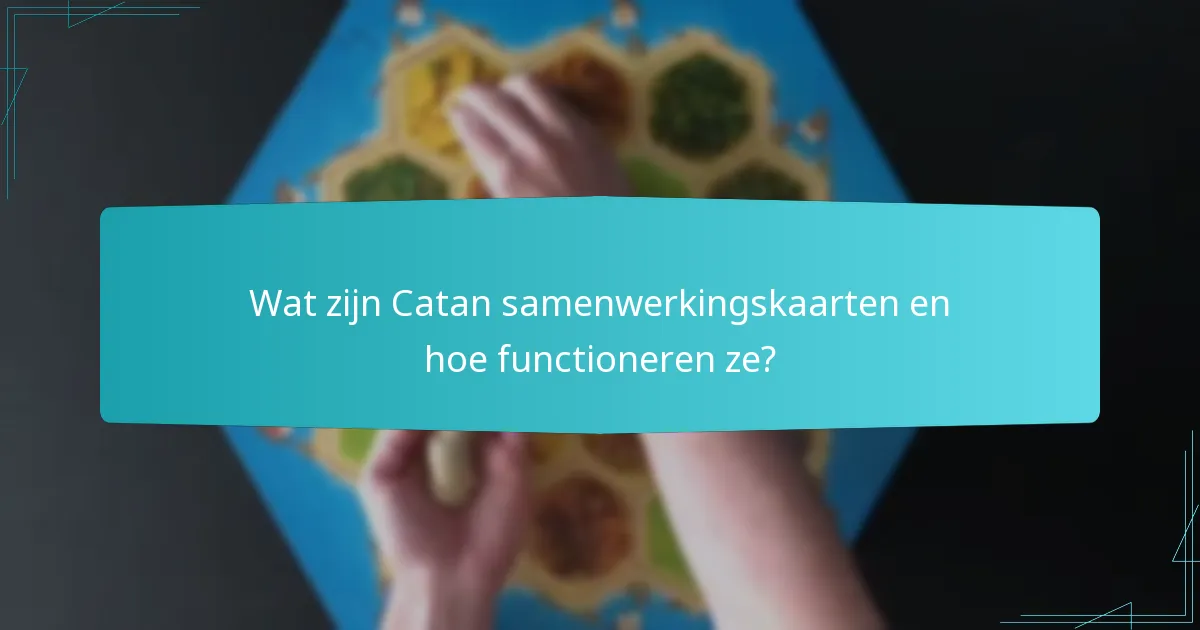 Welke coöperatieve strategieën verbeteren het spel in Catan samenwerkingskaarten?