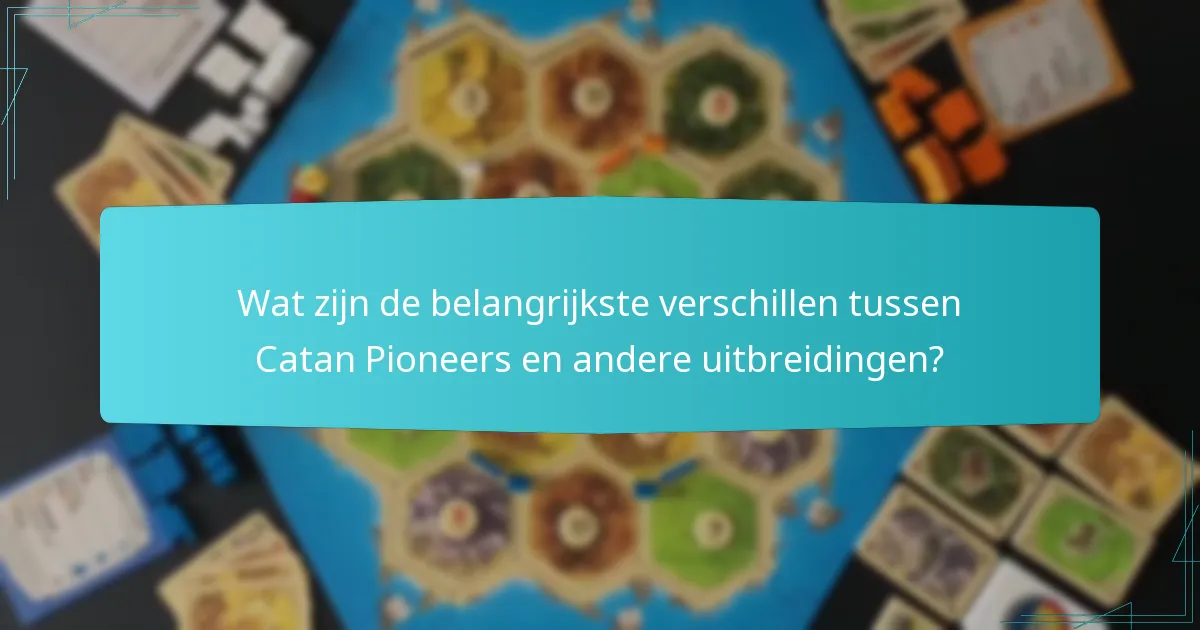 Wat zijn de belangrijkste verschillen tussen Catan Pioneers en andere uitbreidingen?