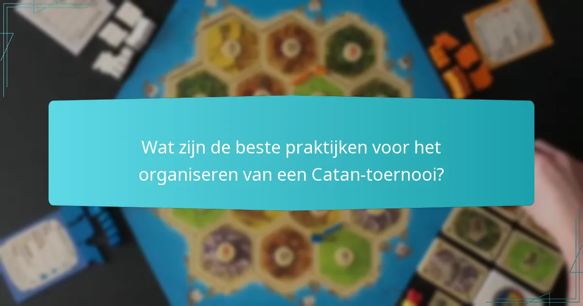 Wat zijn de beste praktijken voor het organiseren van een Catan-toernooi?