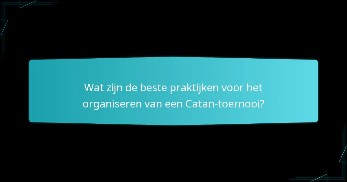 Wat zijn de beste praktijken voor het organiseren van een Catan-toernooi?