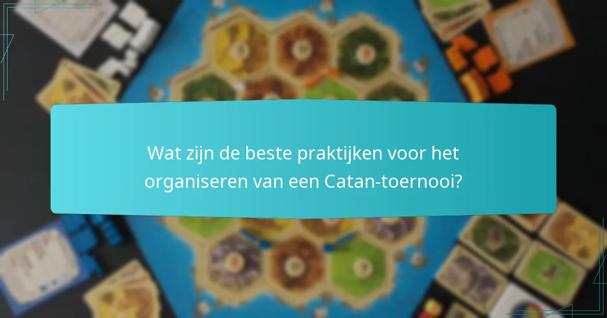 Wat zijn de beste praktijken voor het organiseren van een Catan-toernooi?