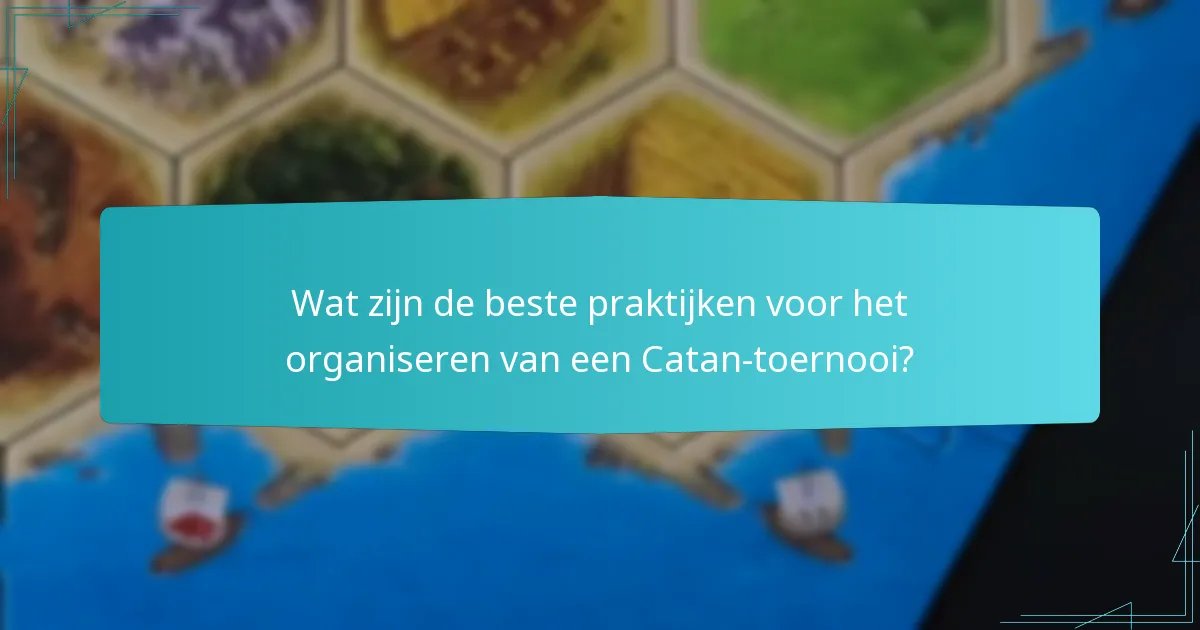 Wat zijn de beste praktijken voor het organiseren van een Catan-toernooi?