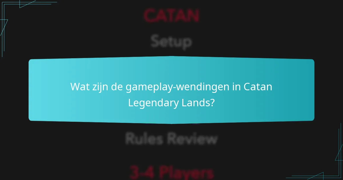 Wat zijn de gameplay-wendingen in Catan Legendary Lands?