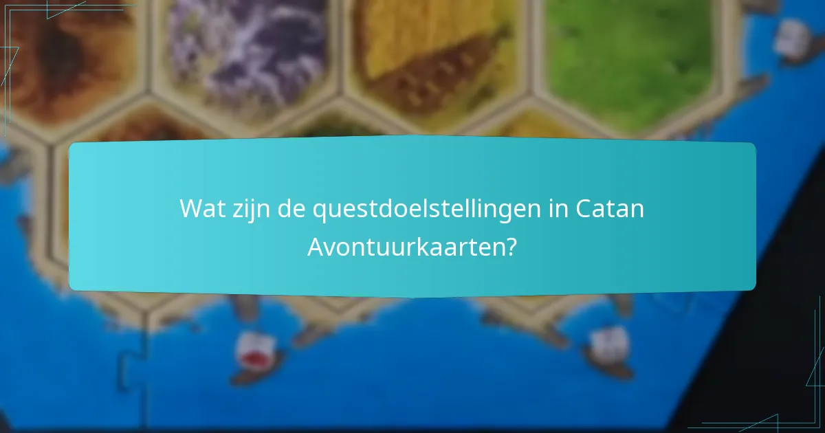 Wat zijn de questdoelstellingen in Catan Avontuurkaarten?
