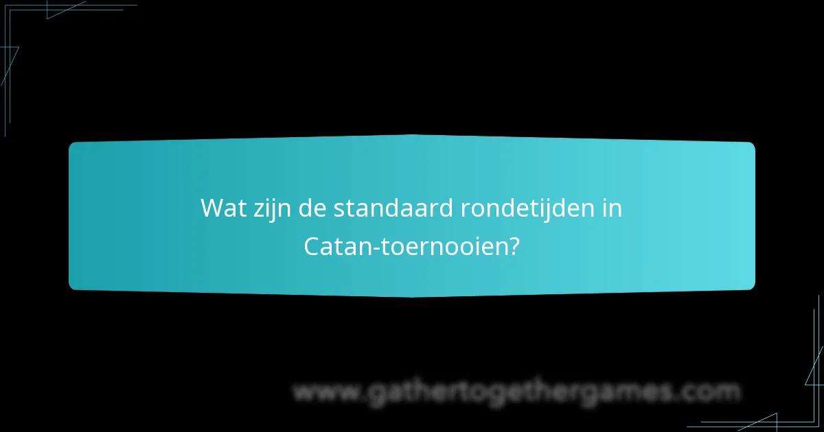 Wat zijn de beste praktijken voor tijdbeheer in Catan-toernooien?