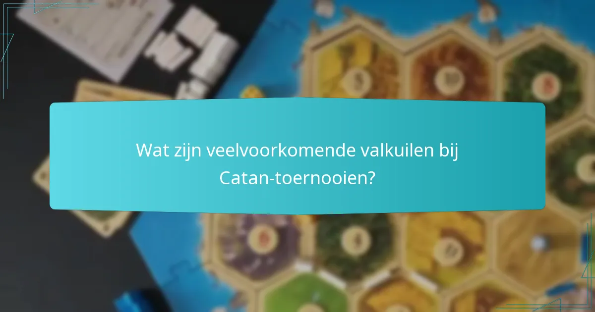 Wat zijn veelvoorkomende valkuilen bij Catan-toernooien?