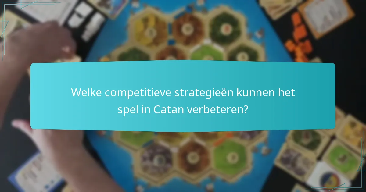 Welke competitieve strategieën kunnen het spel in Catan verbeteren?