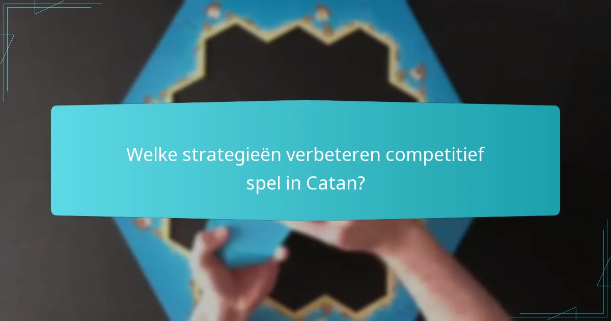 Welke strategieën verbeteren competitief spel in Catan?