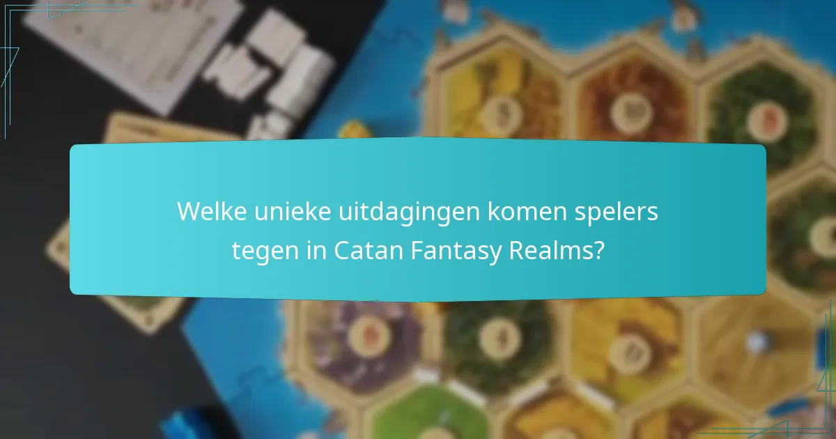 Welke unieke uitdagingen komen spelers tegen in Catan Fantasy Realms?